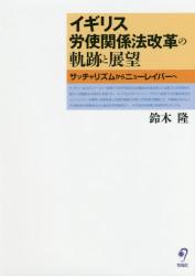 イギリス労使関係法改革の軌跡と展望　サッチャリズムからニューレイバーへ