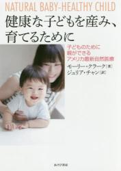 健康な子どもを産み、育てるために　子どものために親ができるアメリカ最新自然医療