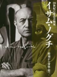 ２０世紀の総合芸術家イサム・ノグチ　彫刻から身体・庭へ