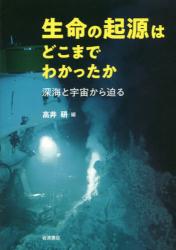 生命の起源はどこまでわかったか　深海と宇宙から迫る