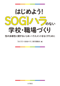 はじめよう！SOGIハラのない学校・職場づくり 性の多様性に関するいじめ・ハラスメントをなくすために