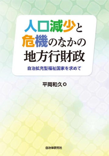 人口減少と危機のなかの地方行財政　自治拡充型福祉国家を求めて