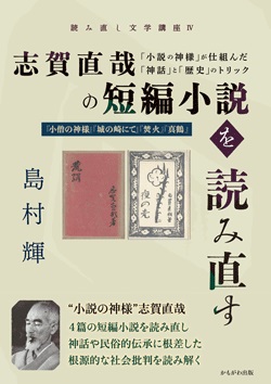 志賀直哉の短編小説を読み直す　「小説の神様」が仕組んだ「神話」と「歴史」のトリック