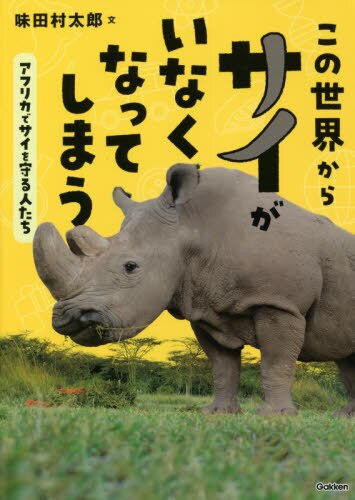 この世界からサイがいなくなってしまう　アフリカでサイを守る人たち