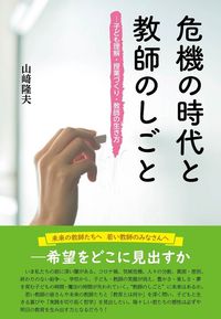 危機の時代と教師のしごと　子ども理解・授業づくり・教師の生き方