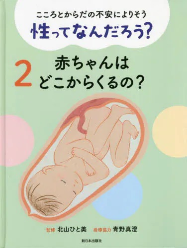 こころとからだの不安によりそう 性ってなんだろう？　２ 赤ちゃんはどこからくるの？