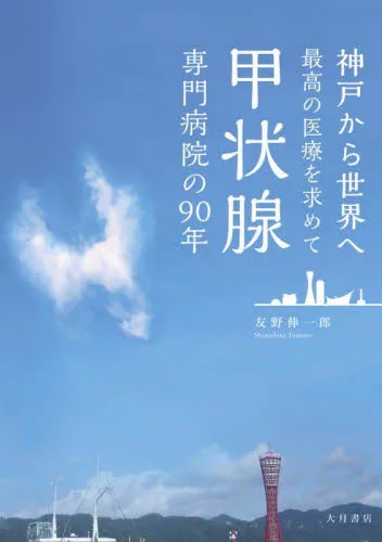 甲状腺専門病院の９０年　神戸から世界へ最高の医療を求めて